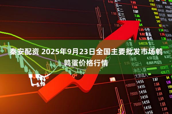 秦安配资 2025年9月23日全国主要批发市场鹌鹑蛋价格行情